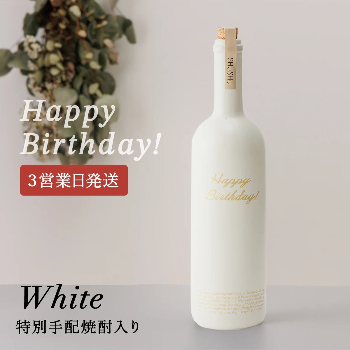 名入れ陶器ボトルギフトSHUSHU。白色のストレート型ボトルにゴールドの『HappyBirthday!』文字入り、特別手配焼酎入り。誕生日プレゼント向き。3営業日発送対応